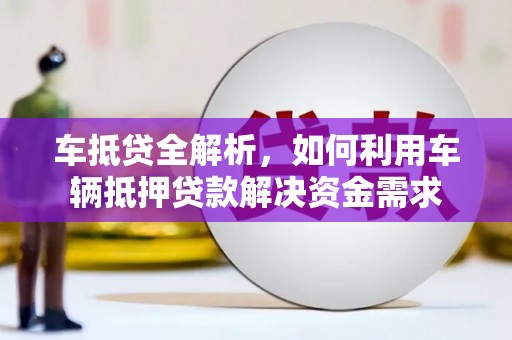 桓台车抵贷全解析，如何利用车辆抵押贷款解决资金需求