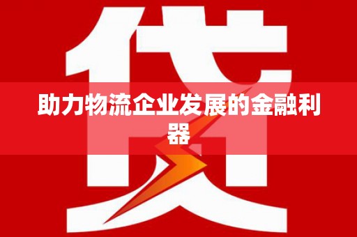 桓台助力物流企业发展的金融利器