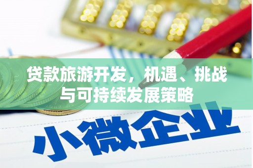 桓台贷款旅游开发，机遇、挑战与可持续发展策略