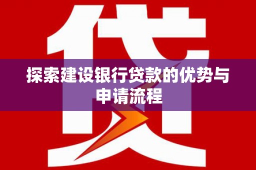 桓台探索建设银行贷款的优势与申请流程