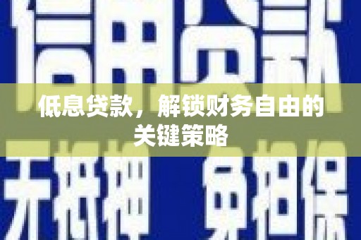 桓台低息贷款，解锁财务自由的关键策略