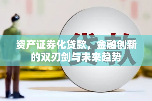 桓台资产证券化贷款，金融创新的双刃剑与未来趋势