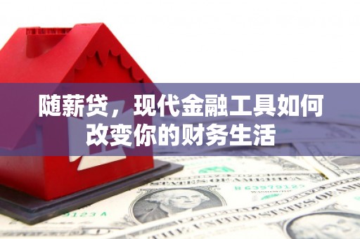 桓台随薪贷，现代金融工具如何改变你的财务生活