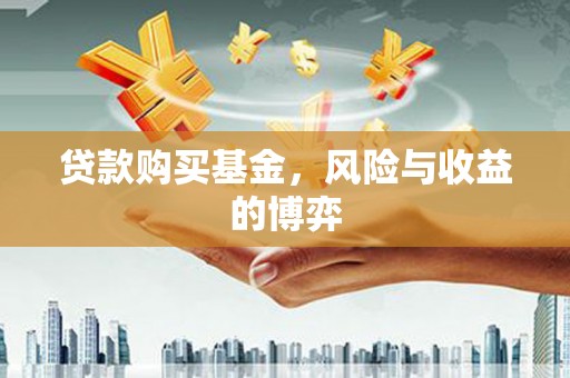 桓台贷款购买基金，风险与收益的博弈