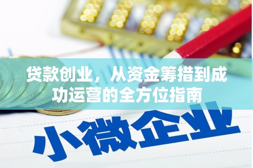 桓台贷款创业，从资金筹措到成功运营的全方位指南