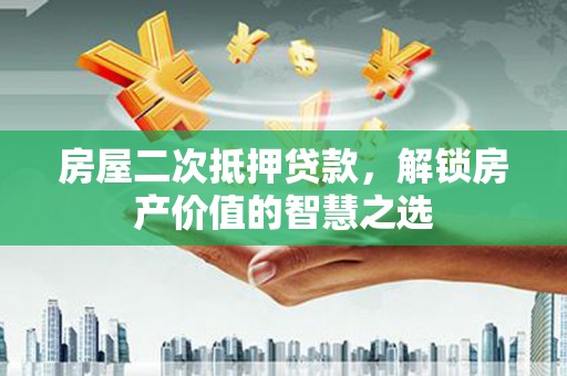 桓台房屋二次抵押贷款，解锁房产价值的智慧之选