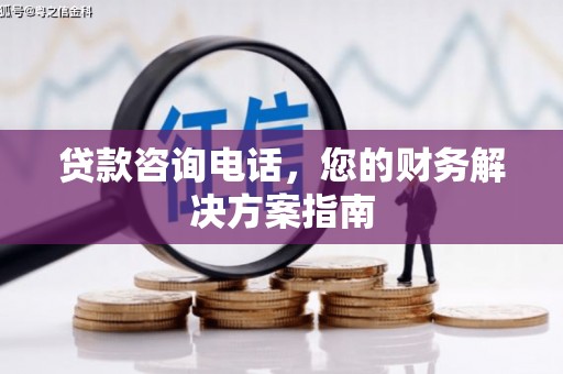 桓台贷款咨询电话，您的财务解决方案指南