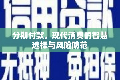 桓台分期付款，现代消费的智慧选择与风险防范