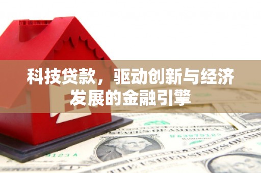 桓台科技贷款，驱动创新与经济发展的金融引擎