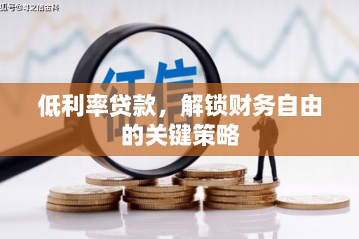 桓台低利率贷款，解锁财务自由的关键策略