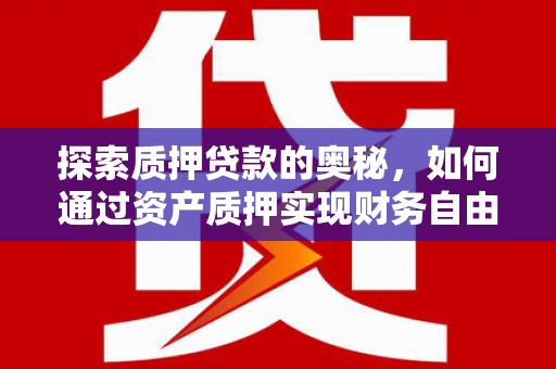 桓台探索质押贷款的奥秘，如何通过资产质押实现财务自由