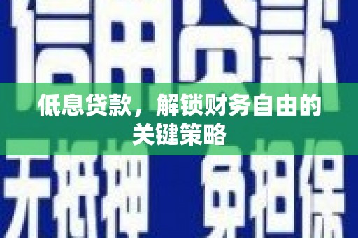 桓台低息贷款，解锁财务自由的关键策略