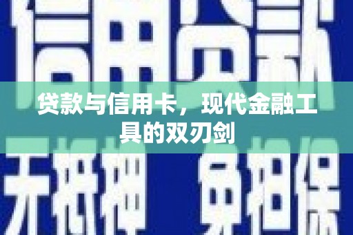 桓台贷款与信用卡，现代金融工具的双刃剑
