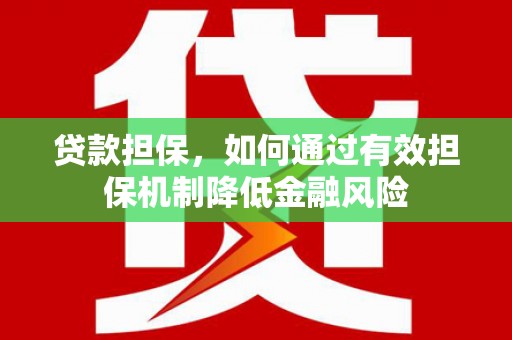 桓台贷款担保，如何通过有效担保机制降低金融风险