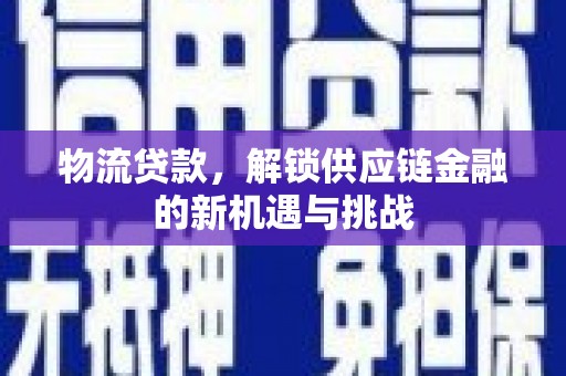 桓台物流贷款，解锁供应链金融的新机遇与挑战
