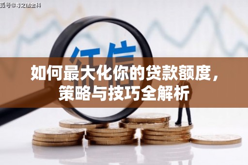 桓台如何最大化你的贷款额度，策略与技巧全解析