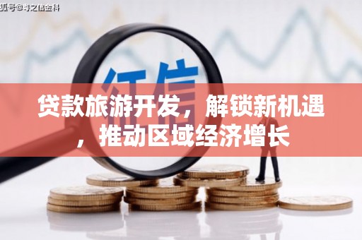 桓台贷款旅游开发，解锁新机遇，推动区域经济增长