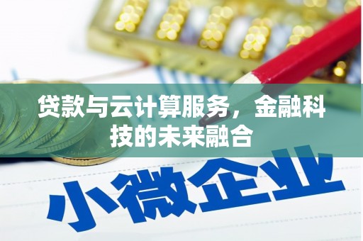 桓台贷款与云计算服务，金融科技的未来融合