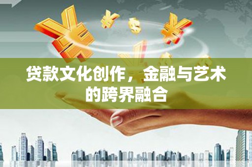 桓台贷款文化创作，金融与艺术的跨界融合