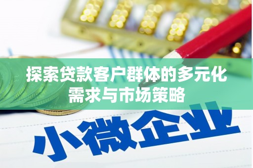 桓台探索贷款客户群体的多元化需求与市场策略