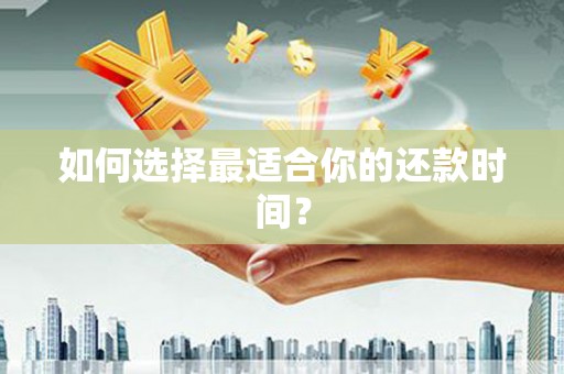 桓台如何选择最适合你的还款时间？